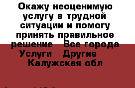 Окажу неоценимую услугу в трудной ситуации и помогу принять правильное решение - Все города Услуги » Другие   . Калужская обл.